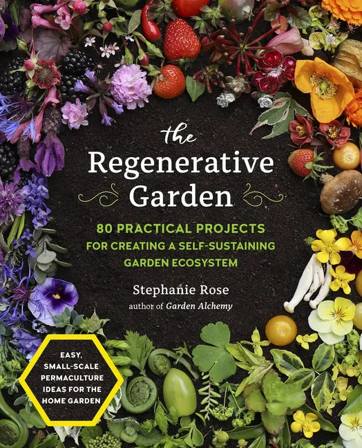 The Regenerative Garden: 80 Practical Projects for Creating a Self-Sustaining Garden Ecosystem - Paperback