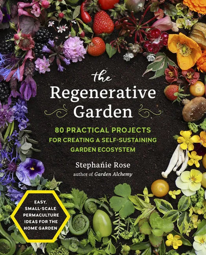 The Regenerative Garden: 80 Practical Projects for Creating a Self-Sustaining Garden Ecosystem - Paperback