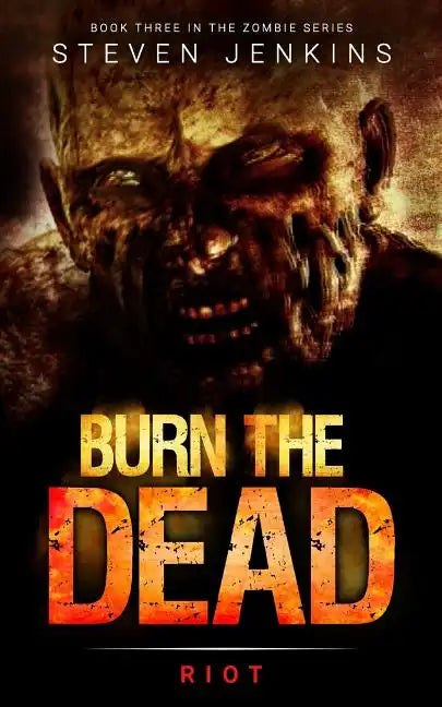 Burn The Dead: Riot (Book Three In The Zombie Saga) - Paperback