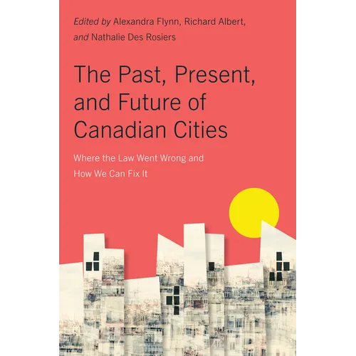 The Past, Present, and Future of Canadian Cities: Where the Law Went Wrong and How We Can Fix It Volume 19 - Paperback