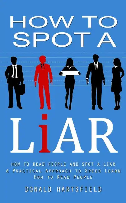 How to Spot a Liar: How to Read People and Spot a Liar (A Practical Approach to Speed Learn How to Read People) - Paperback