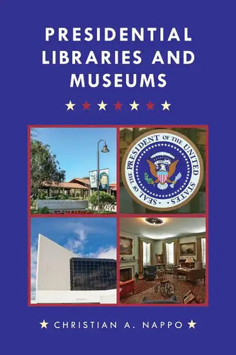 Presidential Libraries and Museums - Hardcover