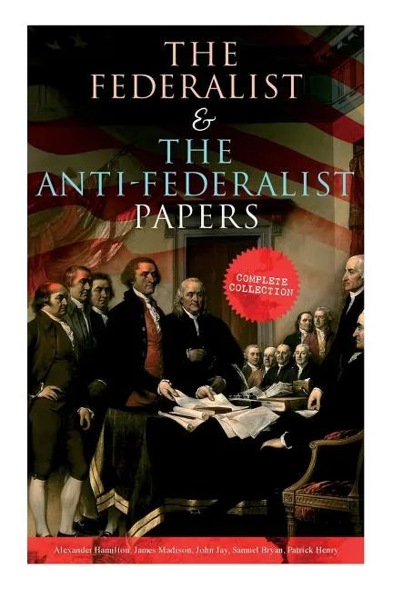 The Federalist & The Anti-Federalist Papers: Complete Collection: Including the U.S. Constitution, Declaration of Independence, Bill of Rights, Import - Paperback
