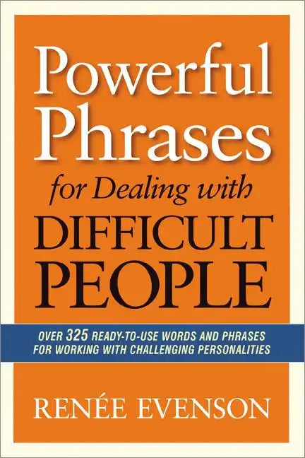 Powerful Phrases for Dealing with Difficult People: Over 325 Ready-to-Use Words and Phrases for Working with Challenging Personalities - Paperback