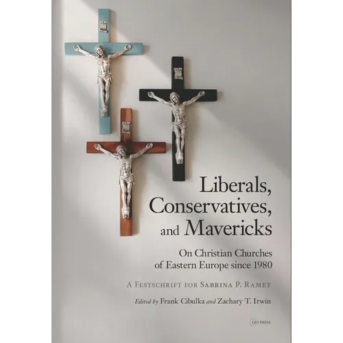 Liberals, Conservatives, and Mavericks: On Christian Churches of Eastern Europe since 1980. A Festschrift for Sabrina P. Ramet - Hardcover