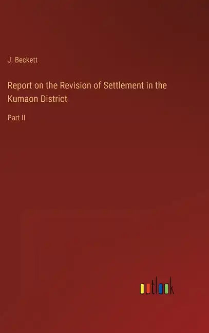 Report on the Revision of Settlement in the Kumaon District: Part II - Hardcover