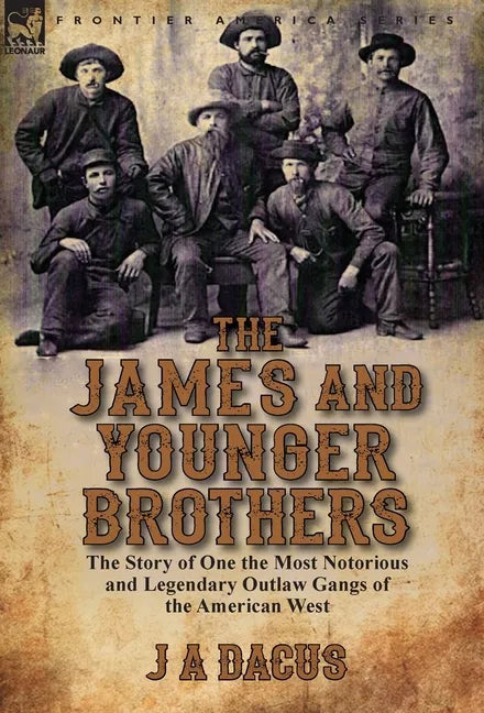 The James and Younger Brothers: the Story of One the Most Notorious and Legendary Outlaw Gangs of the American West - Hardcover