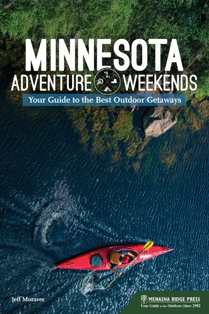 Minnesota Adventure Weekends: Your Guide to the Best Outdoor Getaways - Paperback