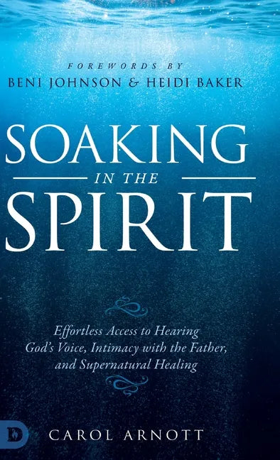 Soaking in the Spirit: Effortless Access to Hearing God's Voice, Intimacy with the Father, and Supernatural Healing - Hardcover