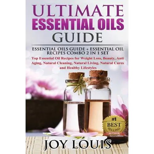 Ultimate Essential Oils Guide: Essential Oils Guide + Essential Oil Recipes COMBO 2 IN 1 SET - Top Essential Oil Recipes for Weight Loss, Beauty, Ant - Paperback