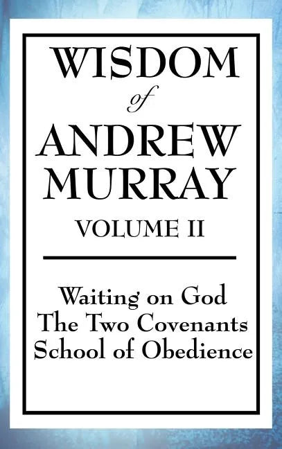 Wisdom of Andrew Murray Volume II: Waiting on God, the Two Covenants, School of Obedience - Hardcover