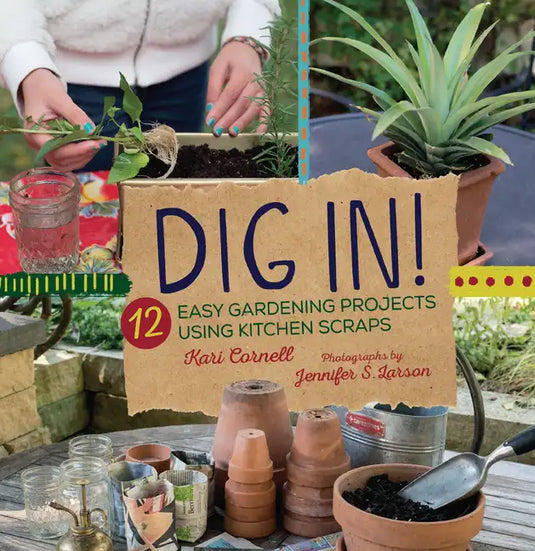 Dig In!: 12 Easy Gardening Projects Using Kitchen Scraps - Paperback