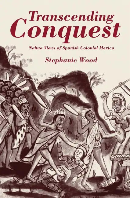Transcending Conquest: Nahua Views of Spanish Colonial Mexico - Paperback