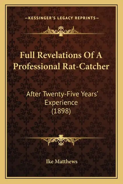 Full Revelations Of A Professional Rat-Catcher: After Twenty-Five Years' Experience (1898) - Paperback