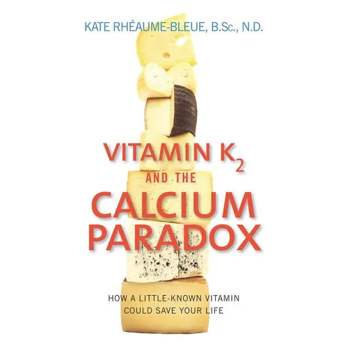Vitamin K2 and the Calcium Paradox: How a Little-Known Vitamin Could Save Your Life - Paperback