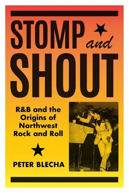 Stomp and Shout: R&B and the Origins of Northwest Rock and Roll - Hardcover