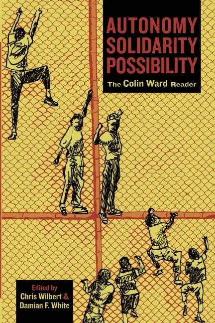 Autonomy, Solidarity, Possibility: The Colin Ward Reader - Paperback