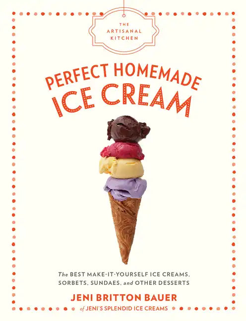 The Artisanal Kitchen: Perfect Homemade Ice Cream: The Best Make-It-Yourself Ice Creams, Sorbets, Sundaes, and Other Desserts - Hardcover