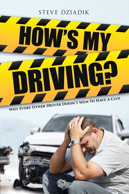 How's My Driving?: Why Every Other Driver Doesn't Seem to Have A Clue - Paperback