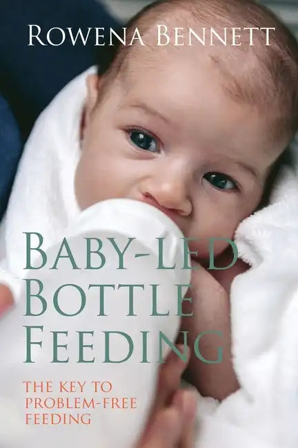 Baby Led Bottle Feeding: The Key to Problem-free Feeding - Paperback
