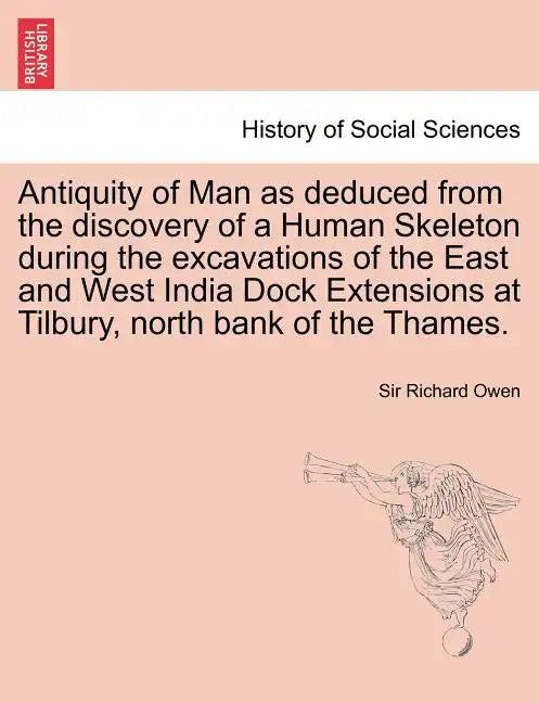 Antiquity of Man as Deduced from the Discovery of a Human Skeleton During the Excavations of the East and West India Dock Extensions at Tilbury, North - Paperback