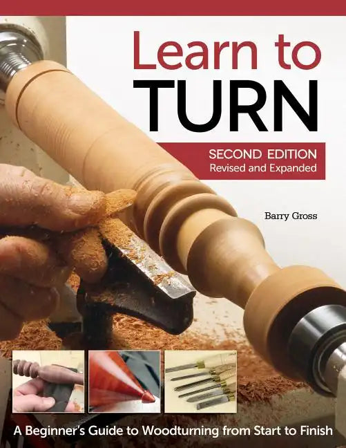 Learn to Turn, 2nd Edition Revised and Expanded: A Beginner's Guide to Woodturning from Start to Finish - Paperback