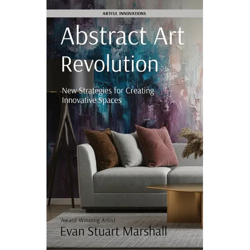 Abstract Art Revolution: New Strategies for Creating Innovative Spaces - Paperback