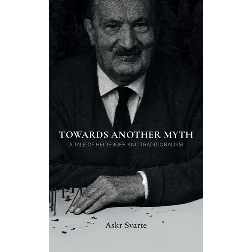 Towards Another Myth: A Tale of Heidegger and Traditionalism - Hardcover