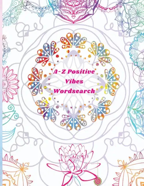 A-Z Positive Vibes Word Search: Adults, Teens, & Seniors: 81 Puzzles Large Print Inspirational Word Search Puzzle Book with Uplifting Words to Keep th - Paperback