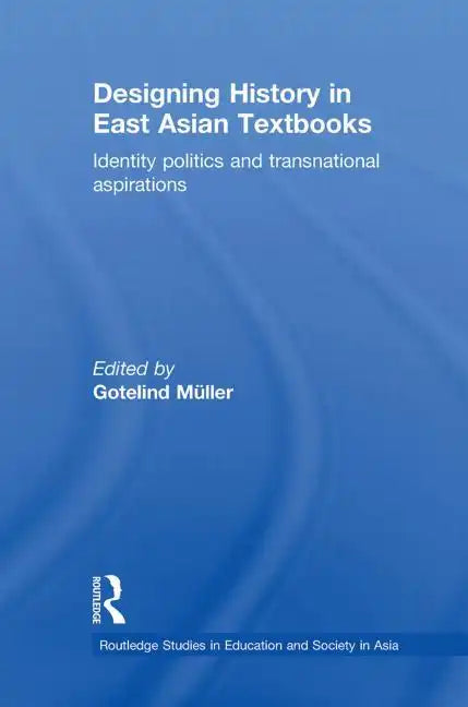 Designing History in East Asian Textbooks: Identity Politics and Transnational Aspirations - Paperback