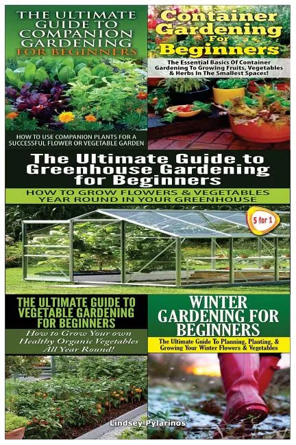 The Ultimate Guide to Companion Gardening for Beginners & Container Gardening for Beginners & the Ultimate Guide to Greenhouse Gardening for Beginners - Paperback