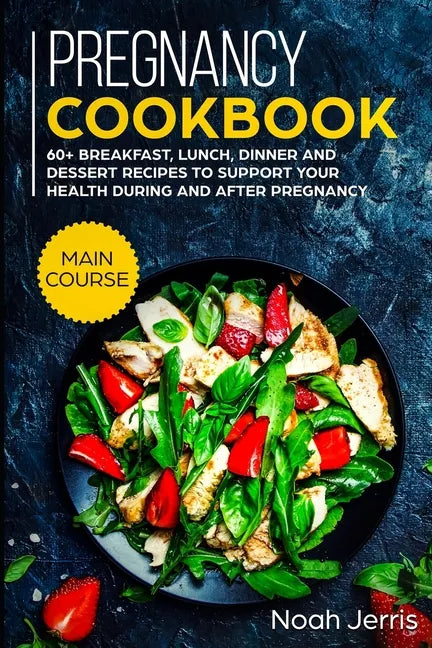 Pregnancy Cookbook: MAIN COURSE - 60+ Breakfast, Lunch, Dinner and Dessert Recipes to support your health during and after pregnancy - Paperback