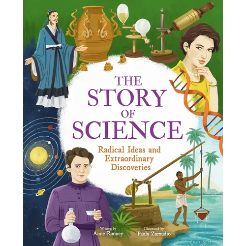 The Story of Science: Radical Ideas and Extraordinary Discoveries - Hardcover