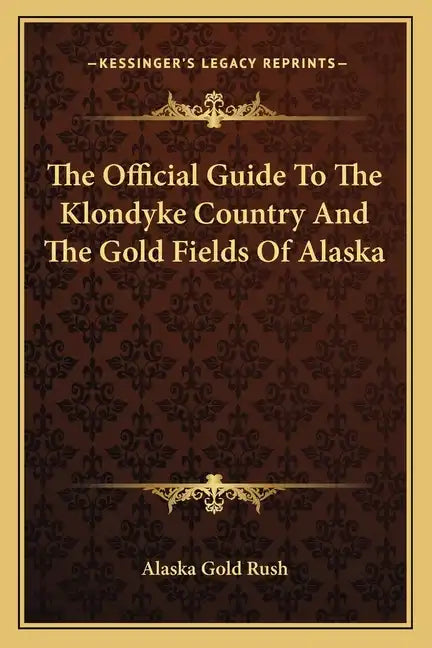 The Official Guide to the Klondyke Country and the Gold Fields of Alaska - Paperback