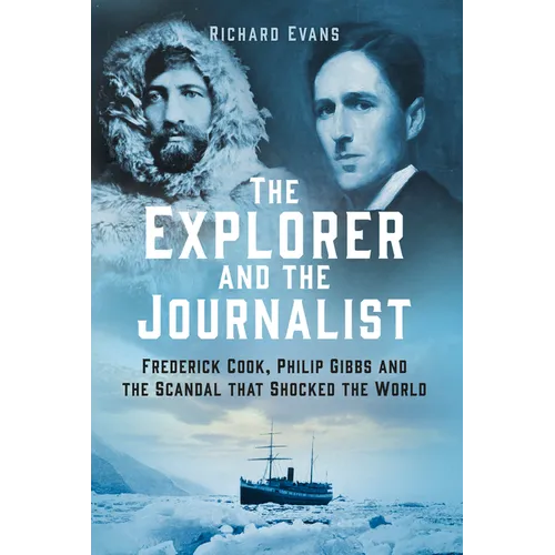 The Explorer and the Journalist: The Extraordinary Story of Frederick Cook and Philip Gibbs - Hardcover