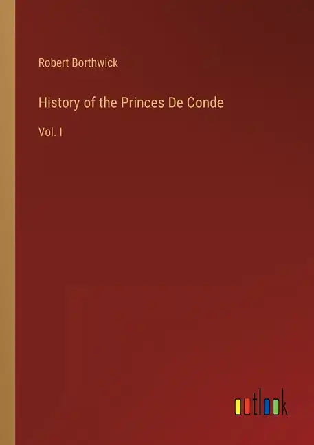 History of the Princes De Conde: Vol. I - Paperback
