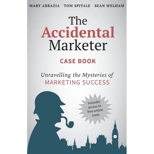 The Accidental Marketer Case Book: Unraveling the Mysteries of Marketing Success - Paperback