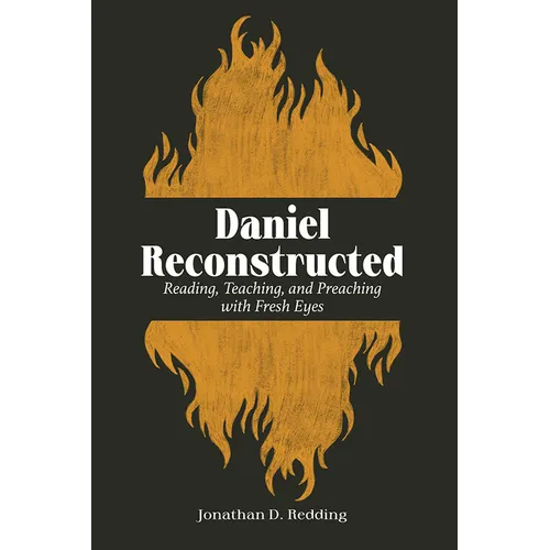 Daniel Reconstructed: Reading, Teaching, and Preaching with Fresh Eyes - Paperback