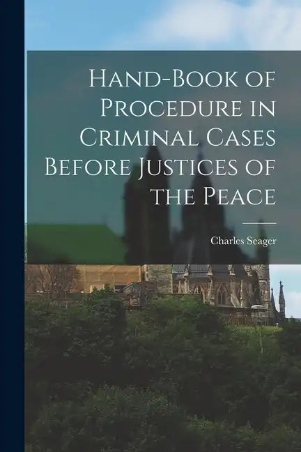 Hand-book of Procedure in Criminal Cases Before Justices of the Peace - Paperback