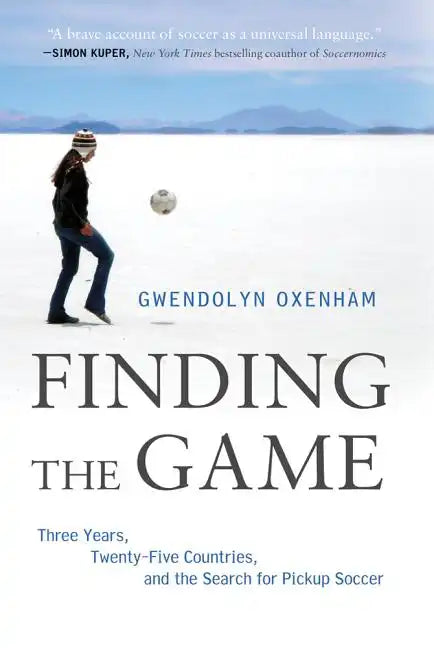 Finding the Game: Three Years, Twenty-Five Countries, and the Search for Pickup Soccer - Hardcover