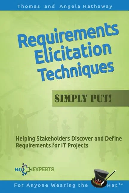 Requirements Elicitation Techniques - Simply Put!: Helping Stakeholders Discover and Define Requirements for IT Projects - Paperback