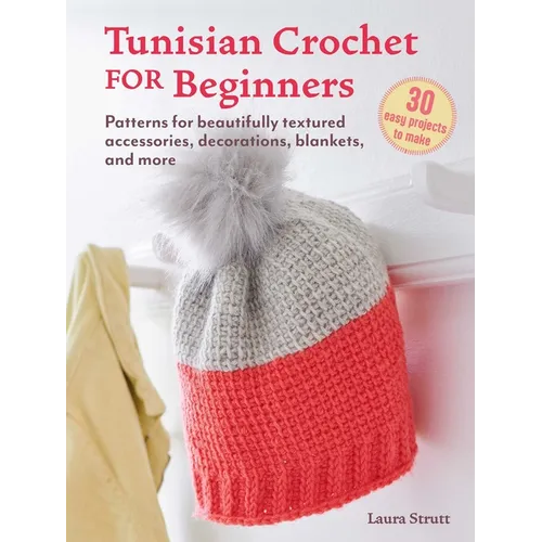 Tunisian Crochet for Beginners: 30 Easy Projects to Make: Patterns for Beautifully Textured Accessories, Decorations, Blankets, and More - Paperback
