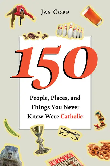 150 People, Places, and Things You Never Knew Were Catholic - Paperback