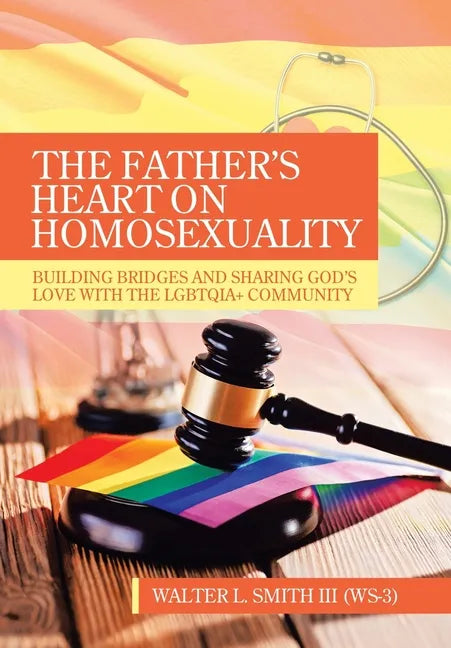 The Father's Heart on Homosexuality: Building Bridges and Sharing God's Love with the Lgbtqia+ Community - Hardcover