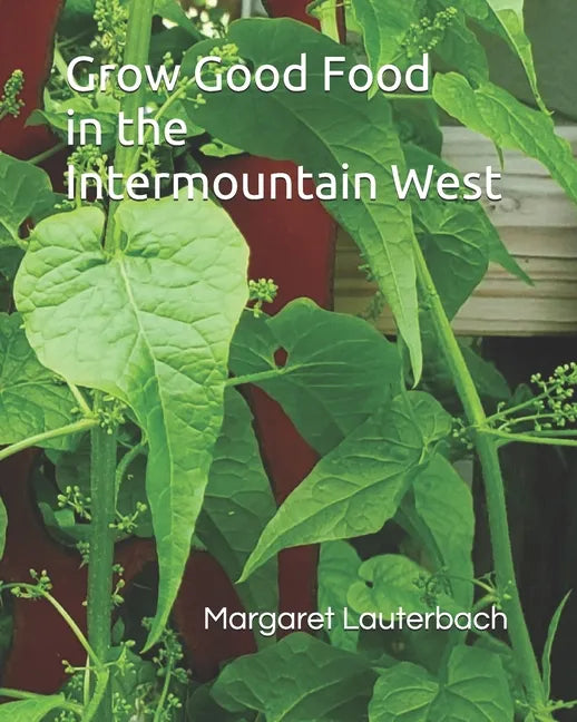 Grow Good Food in the Intermountain West - Paperback