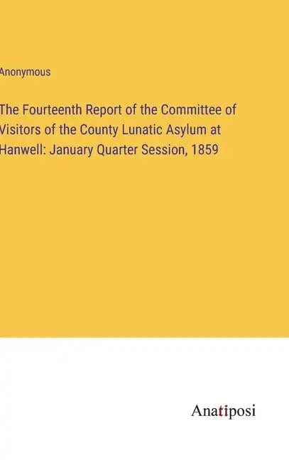 The Fourteenth Report of the Committee of Visitors of the County Lunatic Asylum at Hanwell: January Quarter Session, 1859 - Hardcover