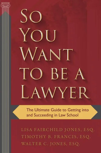 So You Want to Be a Lawyer: The Ultimate Guide to Getting Into and Succeeding in Law School - Paperback