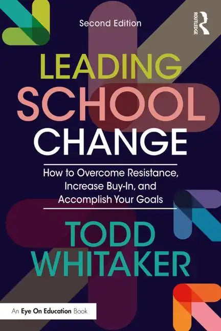Leading School Change: How to Overcome Resistance, Increase Buy-In, and Accomplish Your Goals - Paperback