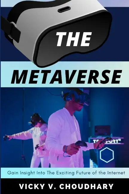 The Metaverse: Gain Insight Into The Exciting Future of the Internet - Paperback
