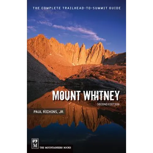 Mount Whitney: The Complete Trailhead-To-Summit Guide - Paperback